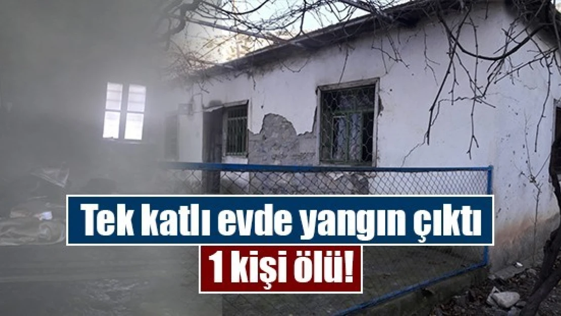 Tek katlı evde yangın çıktı: 1 kişi ölü!