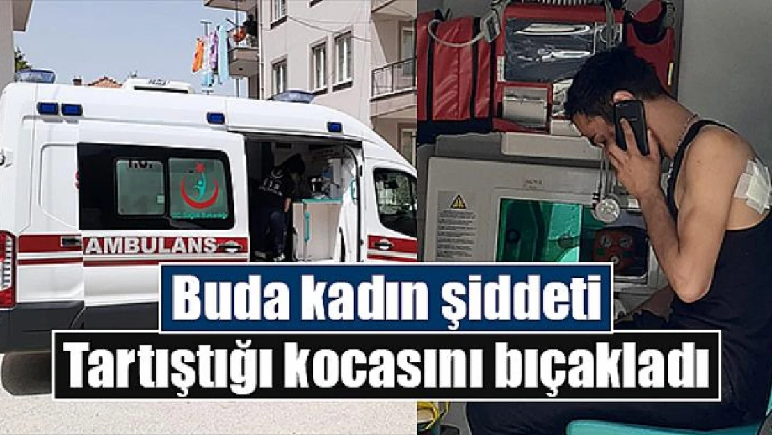 Buda kadın şiddeti: Tartıştığı kocasını bıçakladı