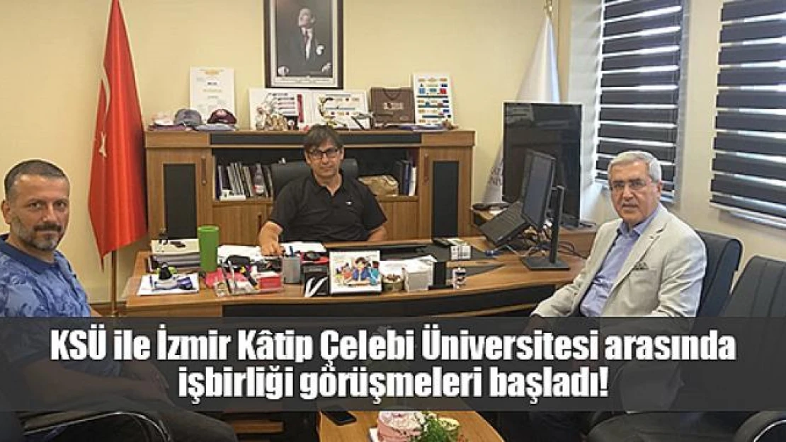 KSÜ ile İzmir Kâtip Çelebi Üniversitesi arasında işbirliği görüşmeleri başladı!