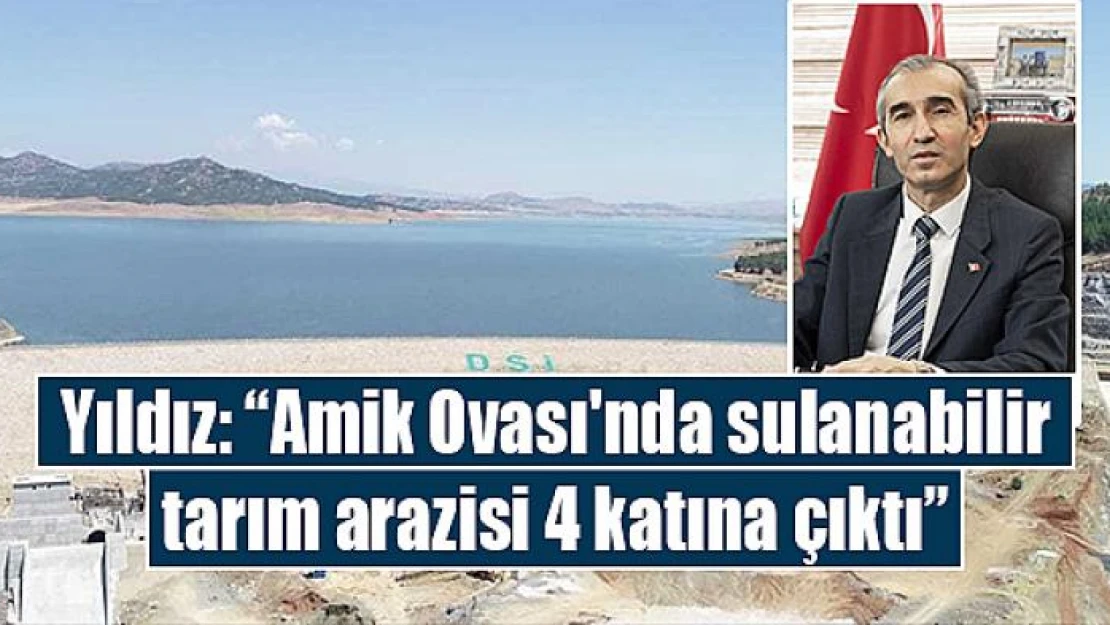 Yıldız: 'Amik Ovası'nda sulanabilir tarım arazisi 4 katına çıktı'