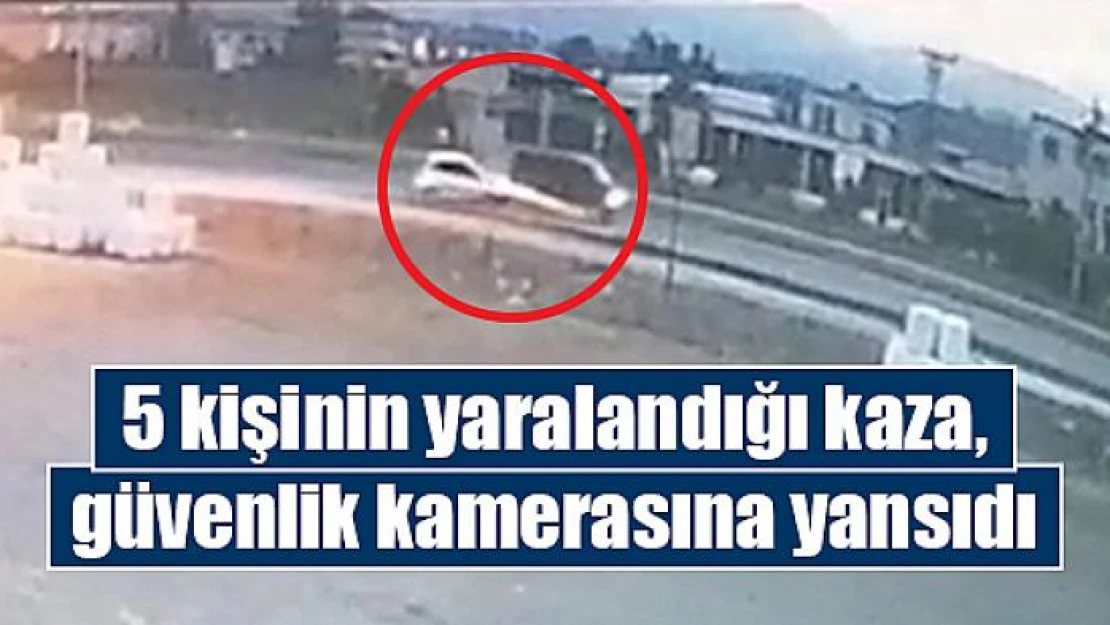 5 kişinin yaralandığı kaza, güvenlik kamerasına yansıdı