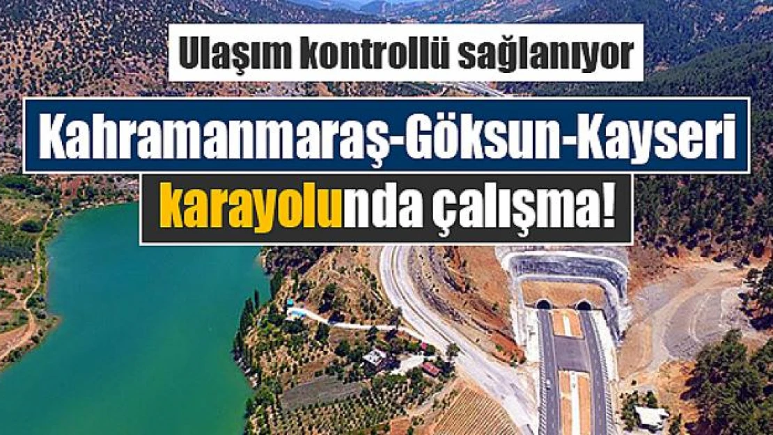 Kahramanmaraş-Göksun-Kayseri karayolunda çalışma!