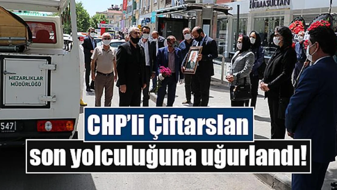 CHP'li Çiftarslan son yolculuğuna uğurlandı