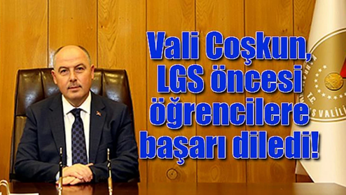 Vali Coşkun, LGS öncesi öğrencilere başarı diledi