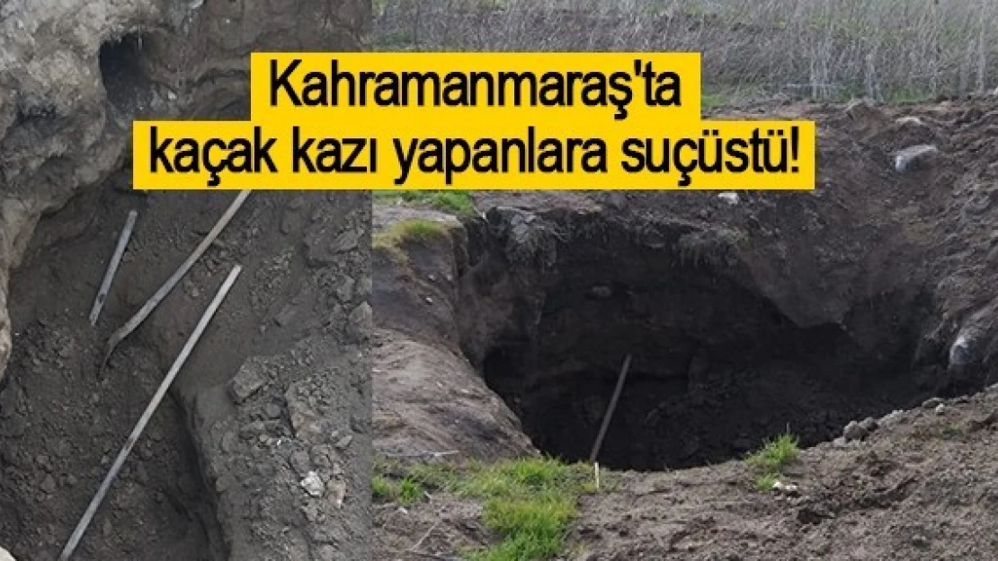 Kahramanmaraş'ta kaçak kazı yapanlara suçüstü!