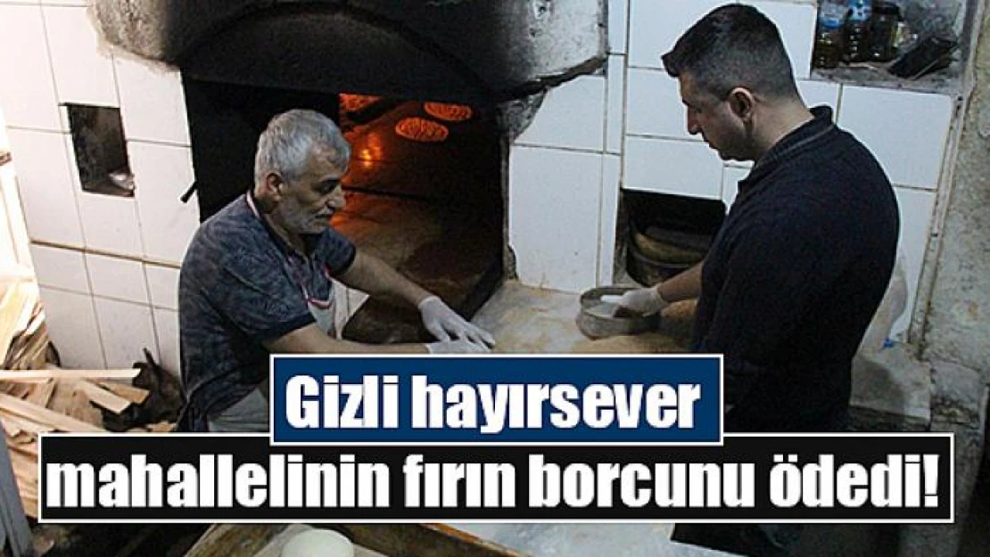 Gizli hayırsever mahallelinin fırın borcunu ödedi!