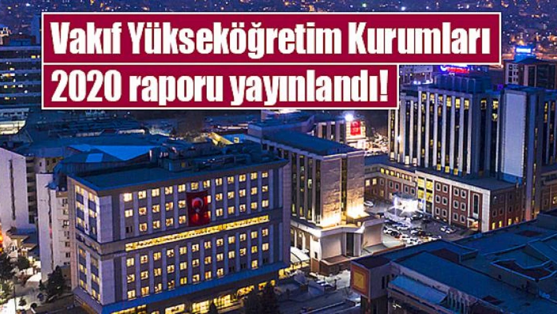 Vakıf Yükseköğretim Kurumları 2020 raporu yayınlandı