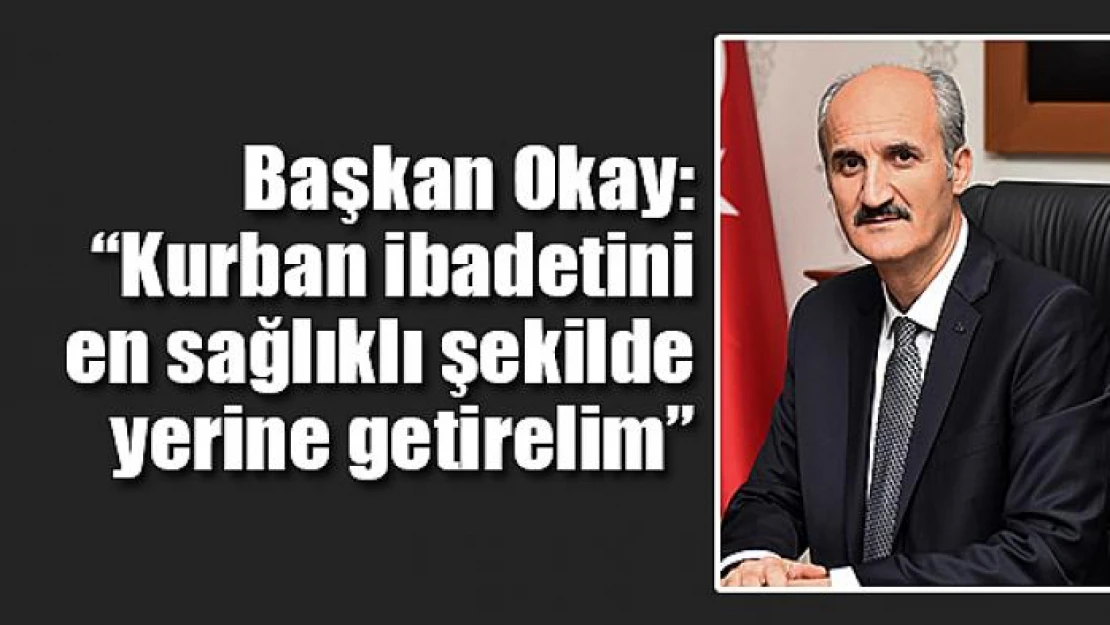 Başkan Okay: 'Kurban ibadetini en sağlıklı şekilde yerine getirelim'