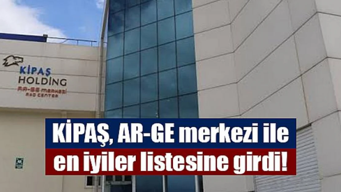 KİPAŞ, AR-GE merkezi ile en iyiler listesine girdi!