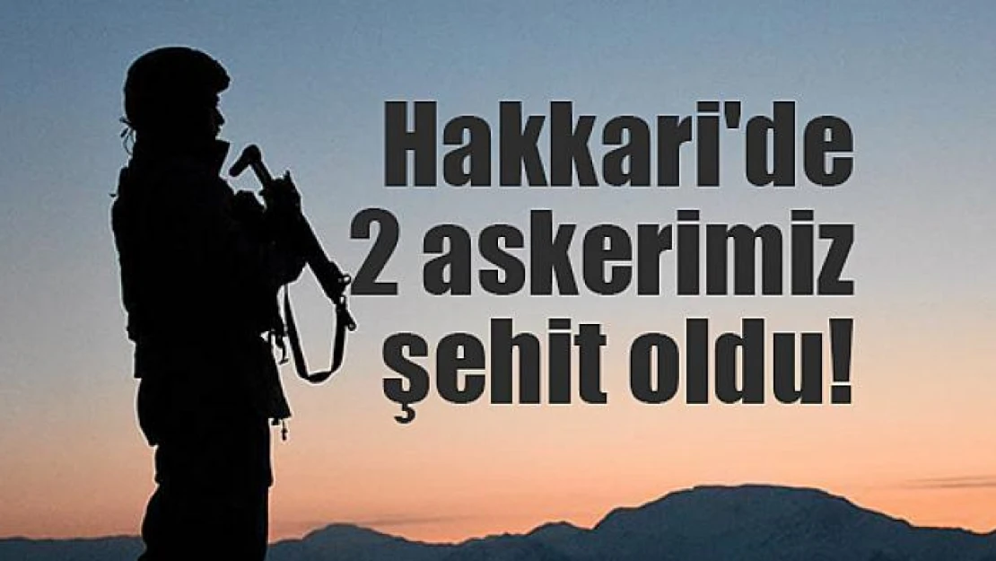 Hakkari'de 2 askerimiz şehit oldu