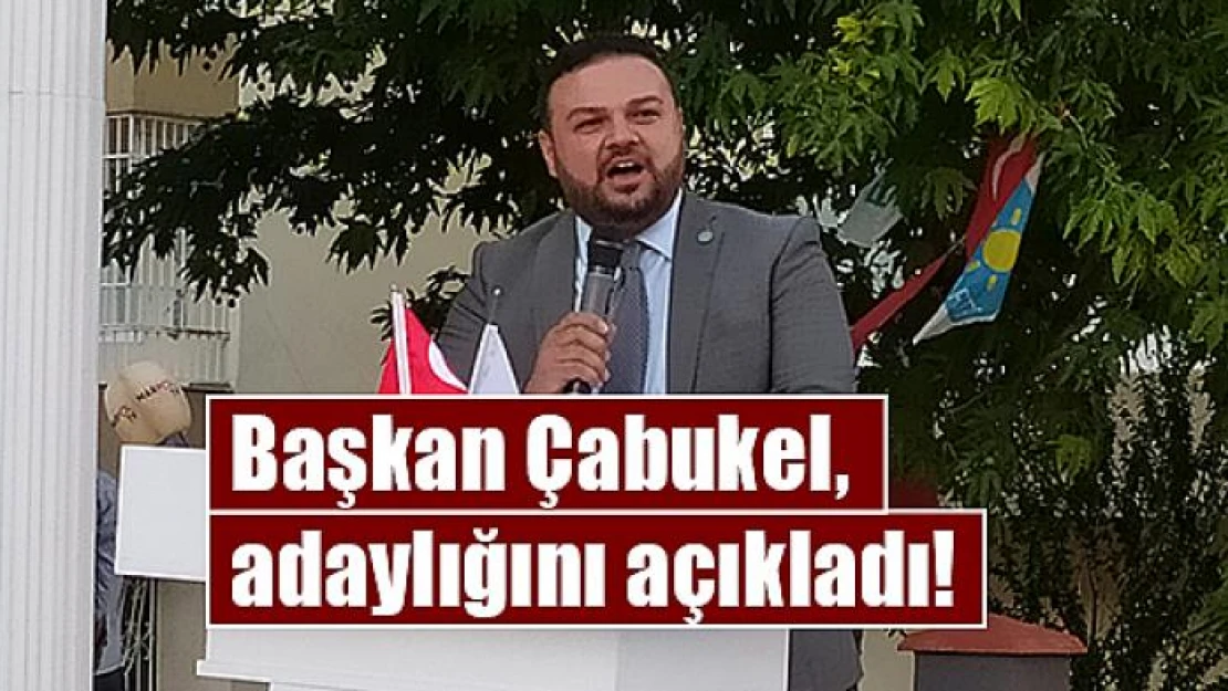 Başkan Çabukel, adaylığını açıkladı