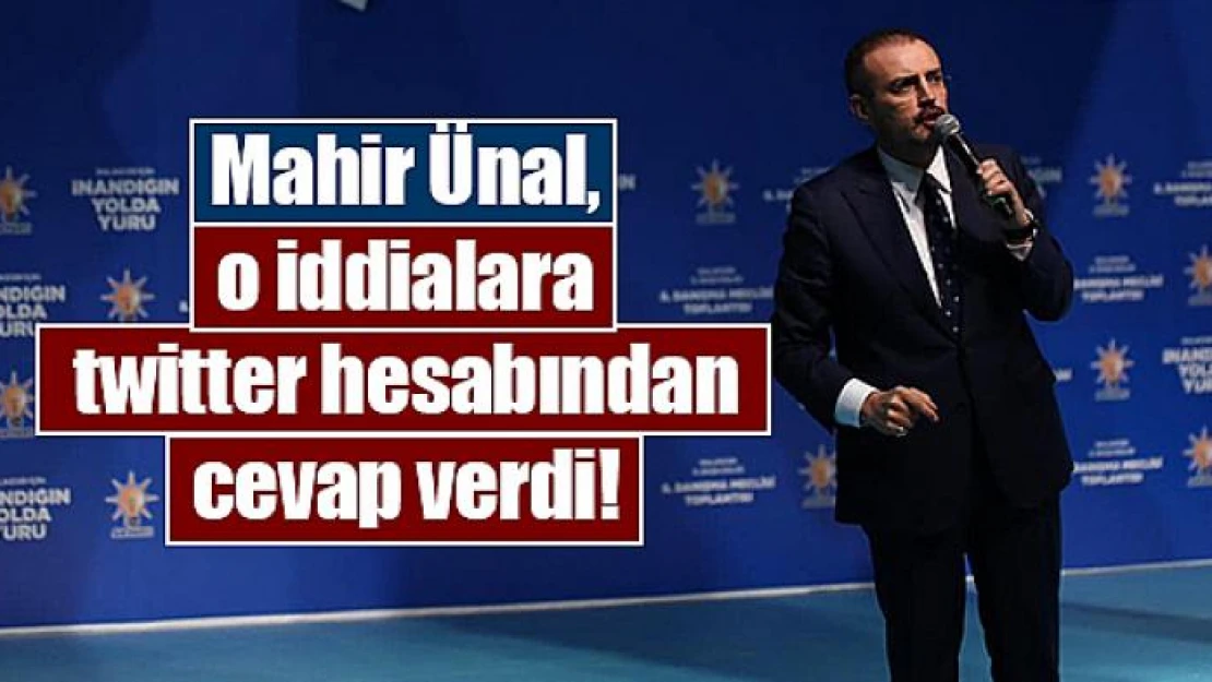 Mahir Ünal, o iddialara twitter hesabından cevap verdi!