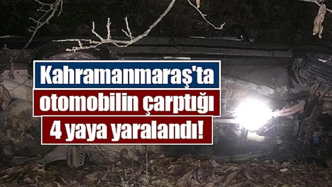 Kahramanmaraş'ta otomobilin çarptığı 4 yaya yaralandı!