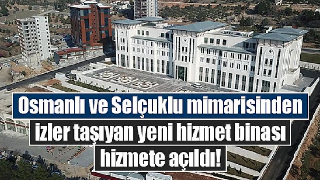 Osmanlı ve Selçuklu mimarisinden izler taşıyan yeni hizmet binası hizmete açıldı!