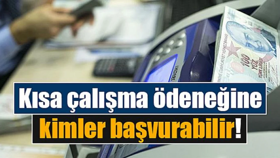 Kısa çalışma ödeneğine kimler başvurabilir!