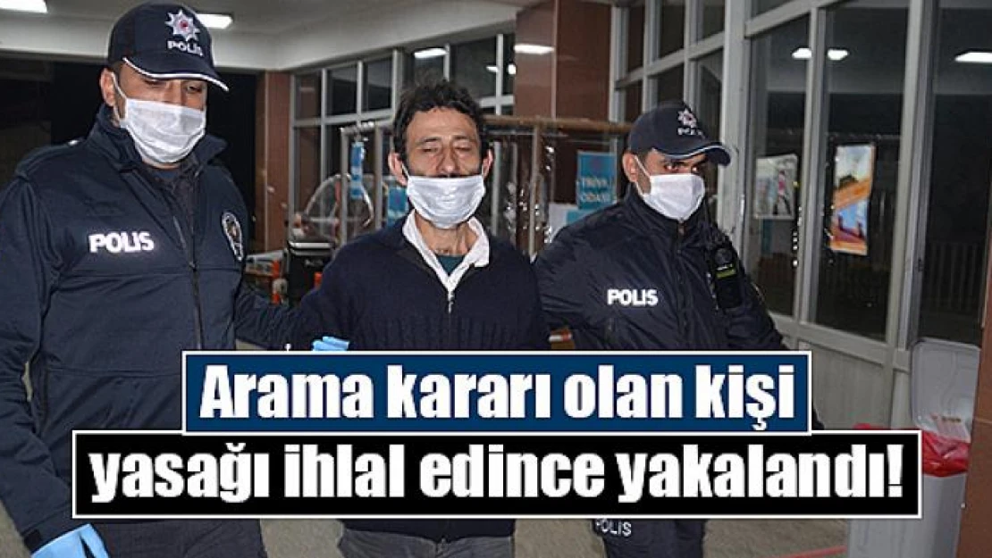 Arama kararı olan kişi yasağı ihlal edince yakalandı!