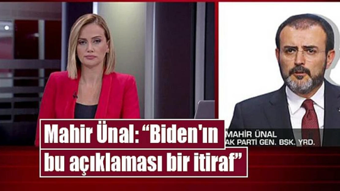 Mahir Ünal: 'Biden'ın bu açıklaması bir itiraf'