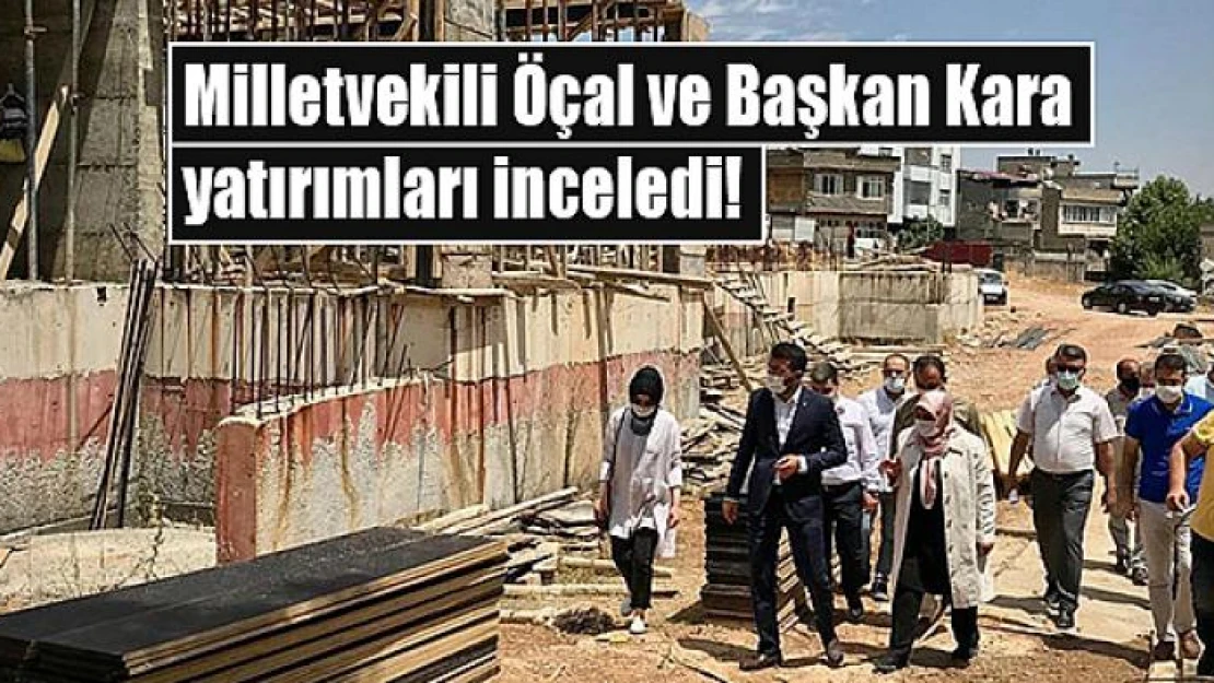 Milletvekili Öçal ve Başkan Kara yatırımları inceledi