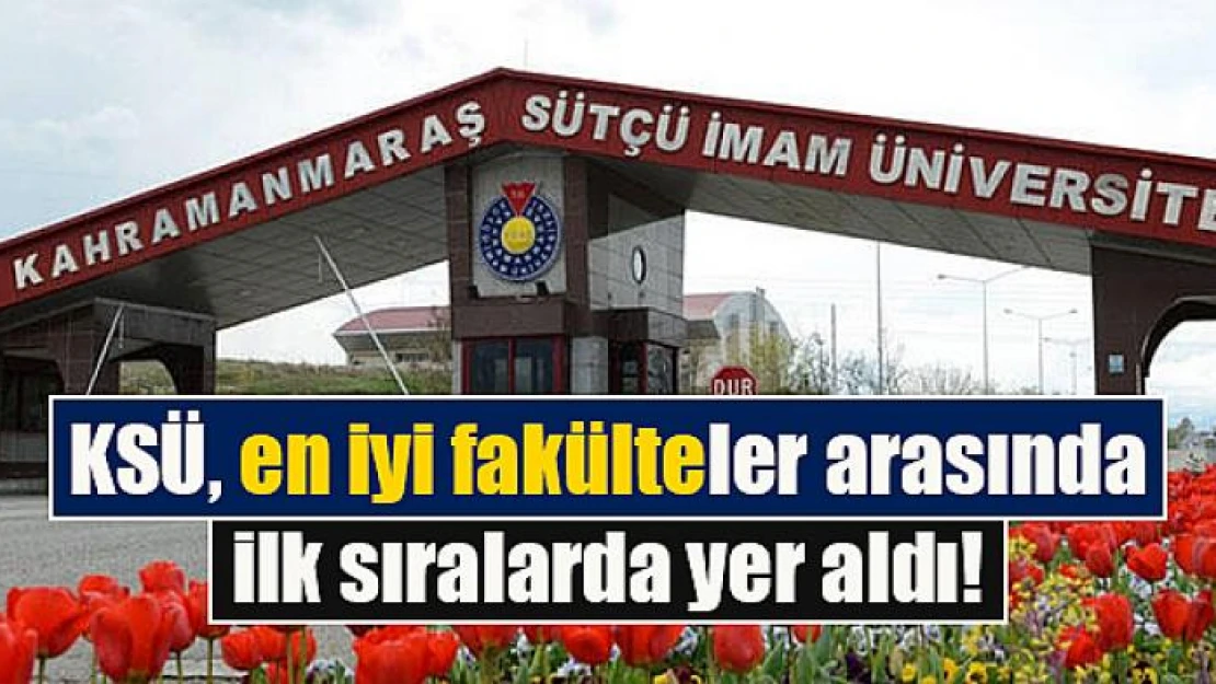 KSÜ, en iyi fakülteler arasında ilk sıralarda yer aldı!