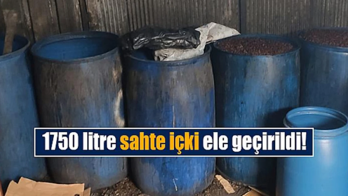 1750 litre sahte içki ele geçirildi!