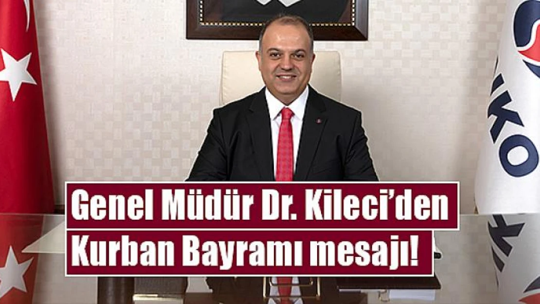 Genel Müdür Dr. Kileci'den Kurban Bayramı mesajı