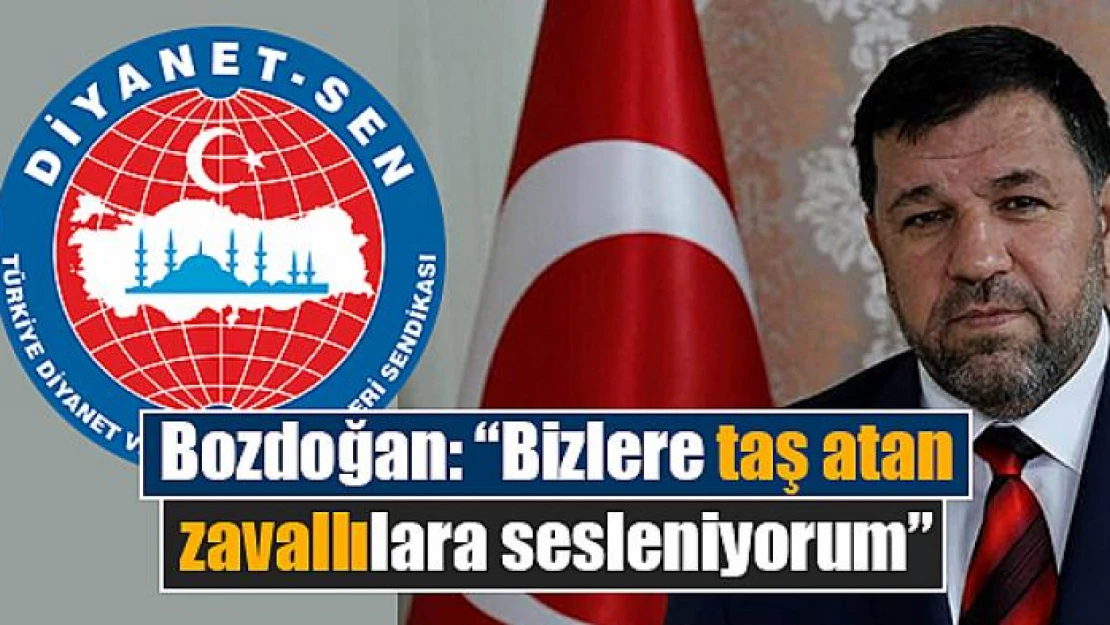 Bozdoğan: 'Bizlere taş atan zavallılara sesleniyorum'