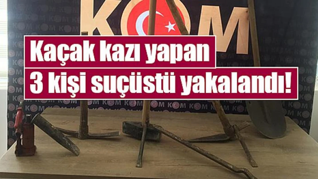 Kaçak kazı yapan 3 kişi suçüstü yakalandı