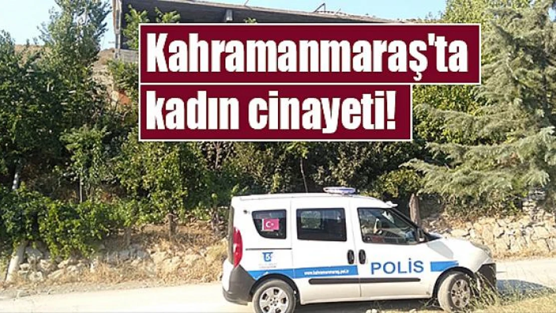 Kahramanmaraş'ta kadın cinayeti