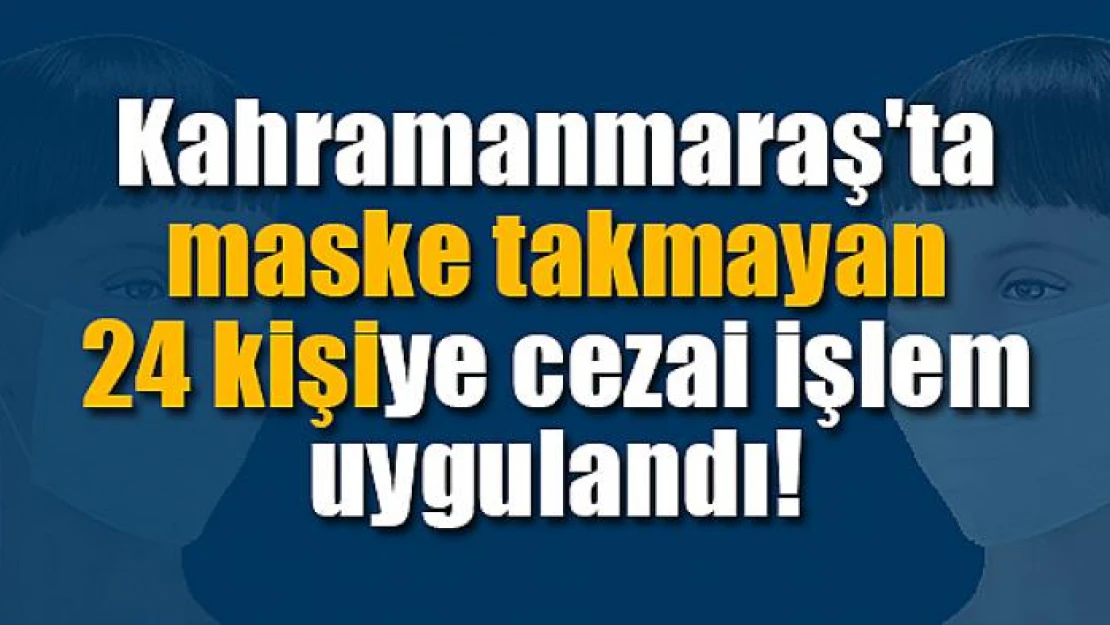 Maske takmayan 24 kişiye cezai işlem uygulandı