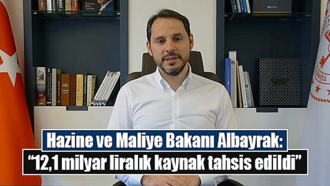 Hazine ve Maliye Bakanı Albayrak: '12,1 milyar liralık kaynak tahsis edildi'