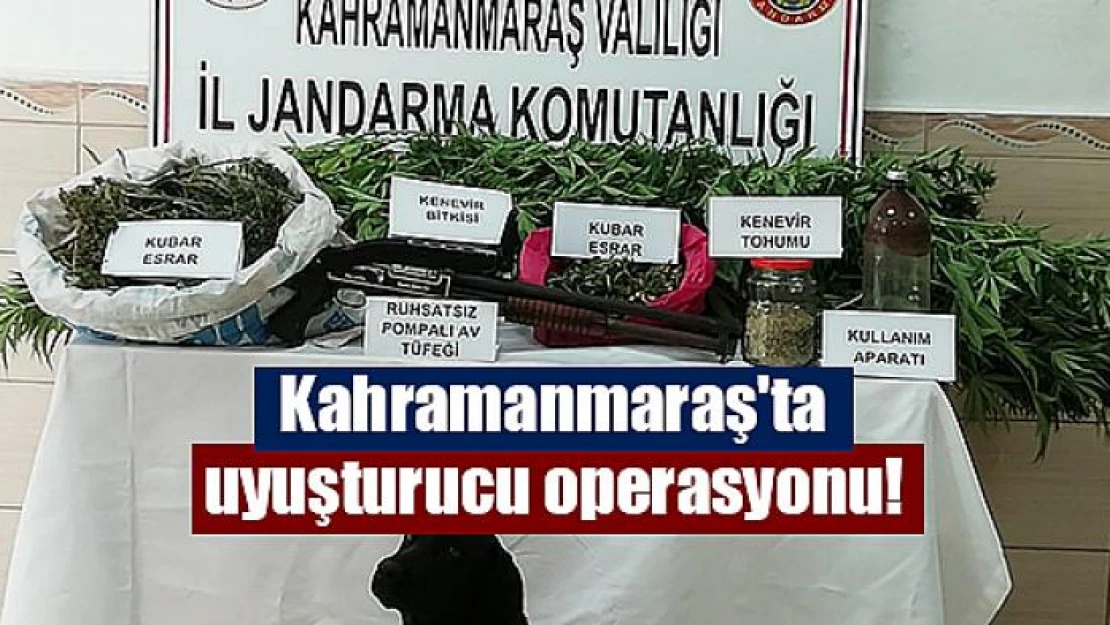 Kahramanmaraş'ta uyuşturucu operasyonu!