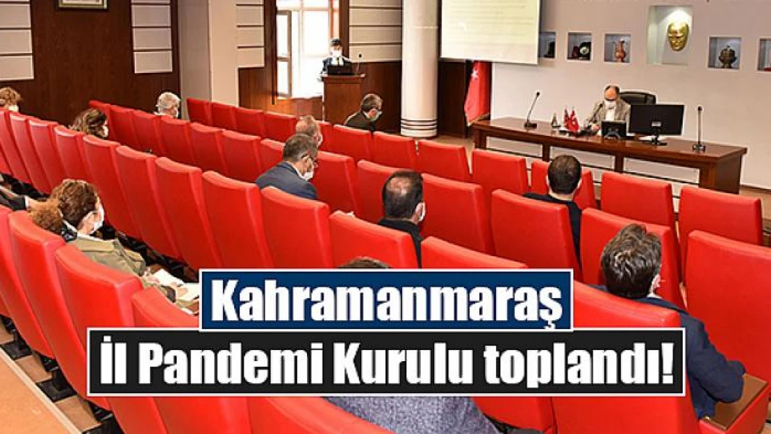 Kahramanmaraş İl Pandemi Kurulu toplandı!