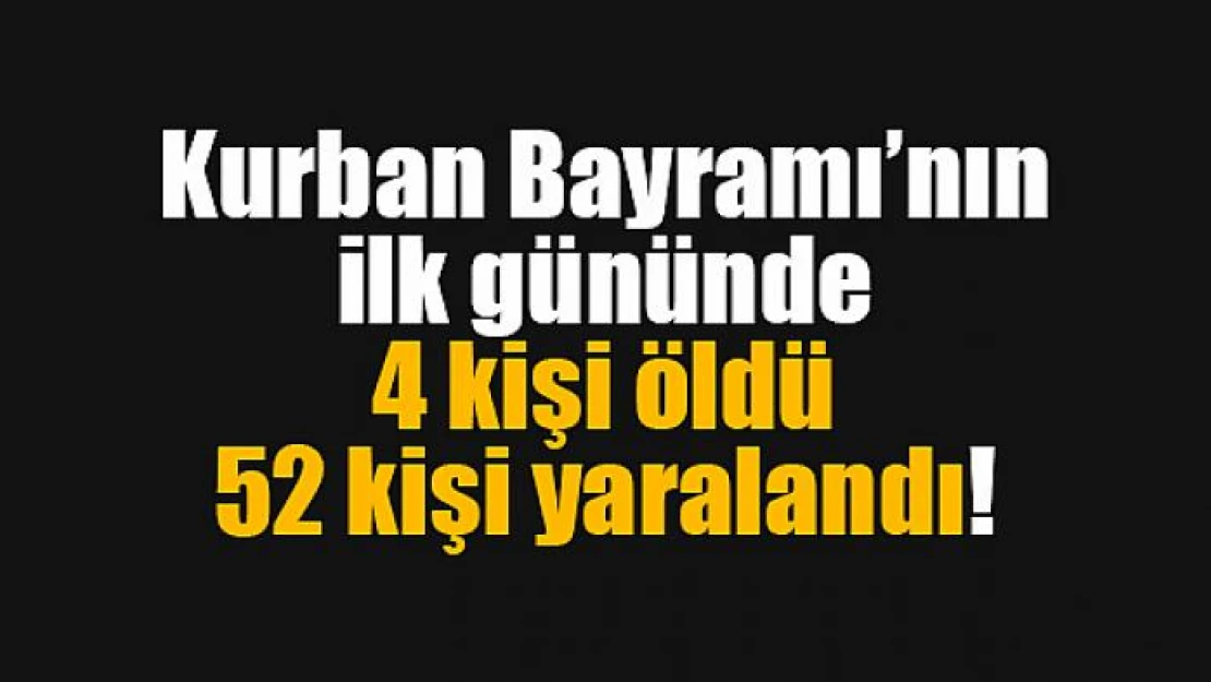 Kurban Bayramı'nın ilk gününde 4 kişi öldü 52 kişi yaralandı