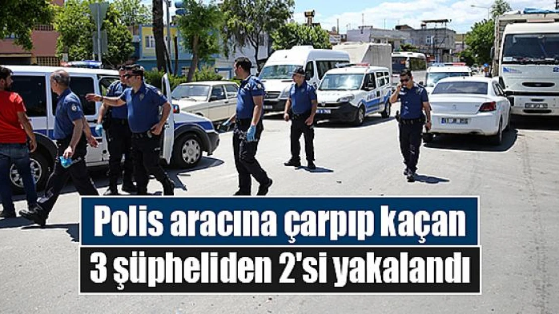 Polis aracına çarpıp kaçan 3 şüpheliden 2'si yakalandı