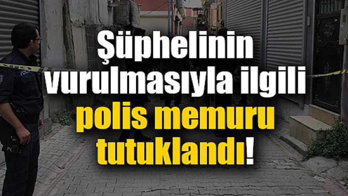 Şüphelinin vurulmasıyla ilgili polis memuru tutuklandı!