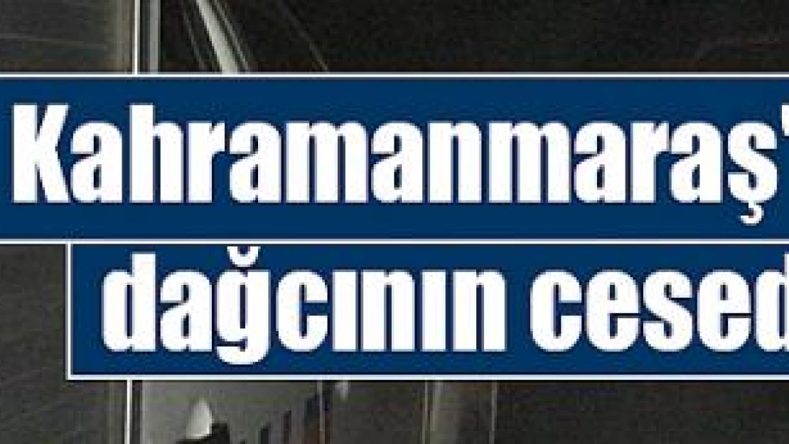 Kahramanmaraş'ta kaybolan dağcının cesedi bulundu