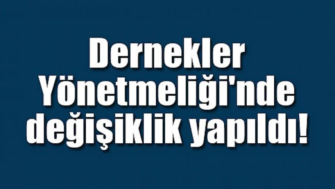 Dernekler Yönetmeliği'nde değişiklik yapıldı