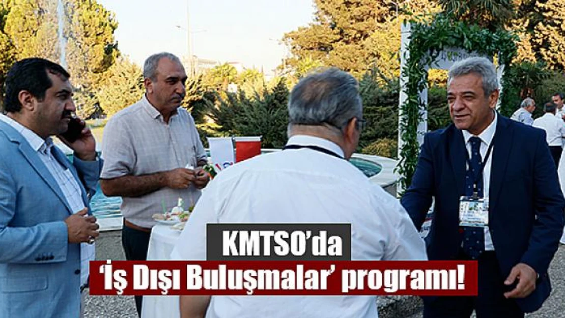 KMTSO'da 'İş Dışı Buluşmalar' programı!