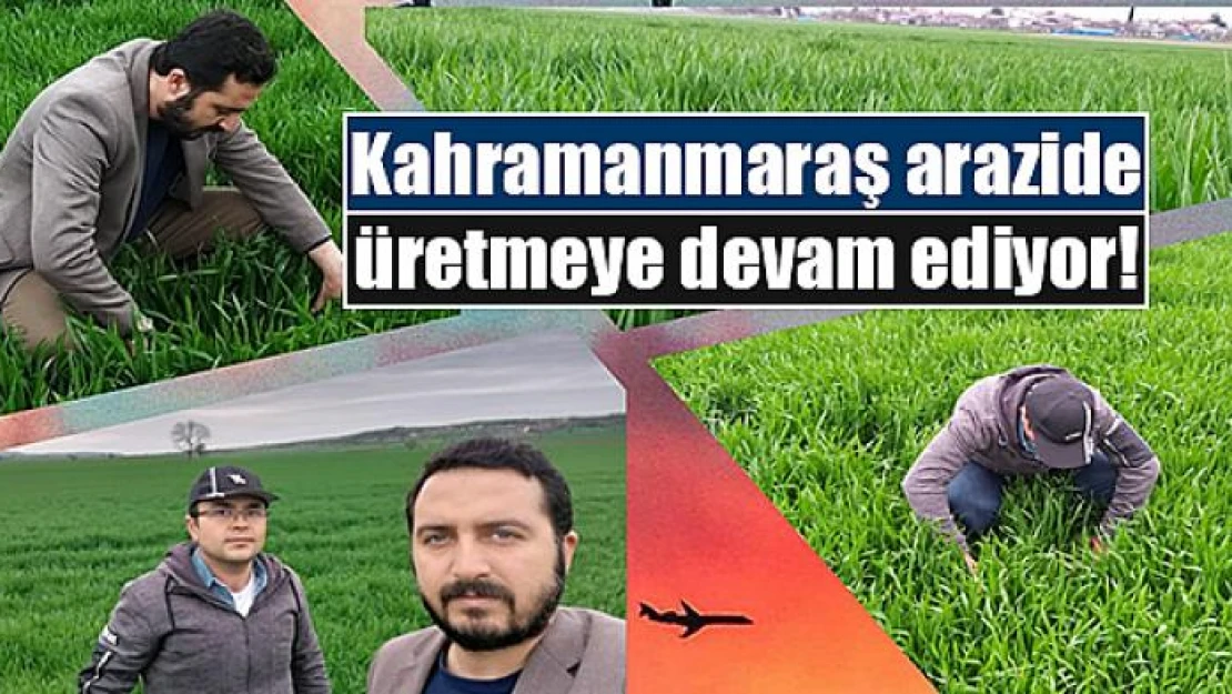 Kahramanmaraş arazide üretmeye devam ediyor!