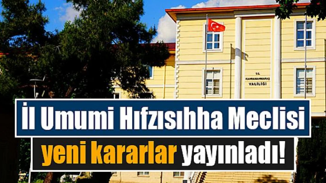 İl Umumi Hıfzısıhha Meclisi yeni kararlar yayınladı!