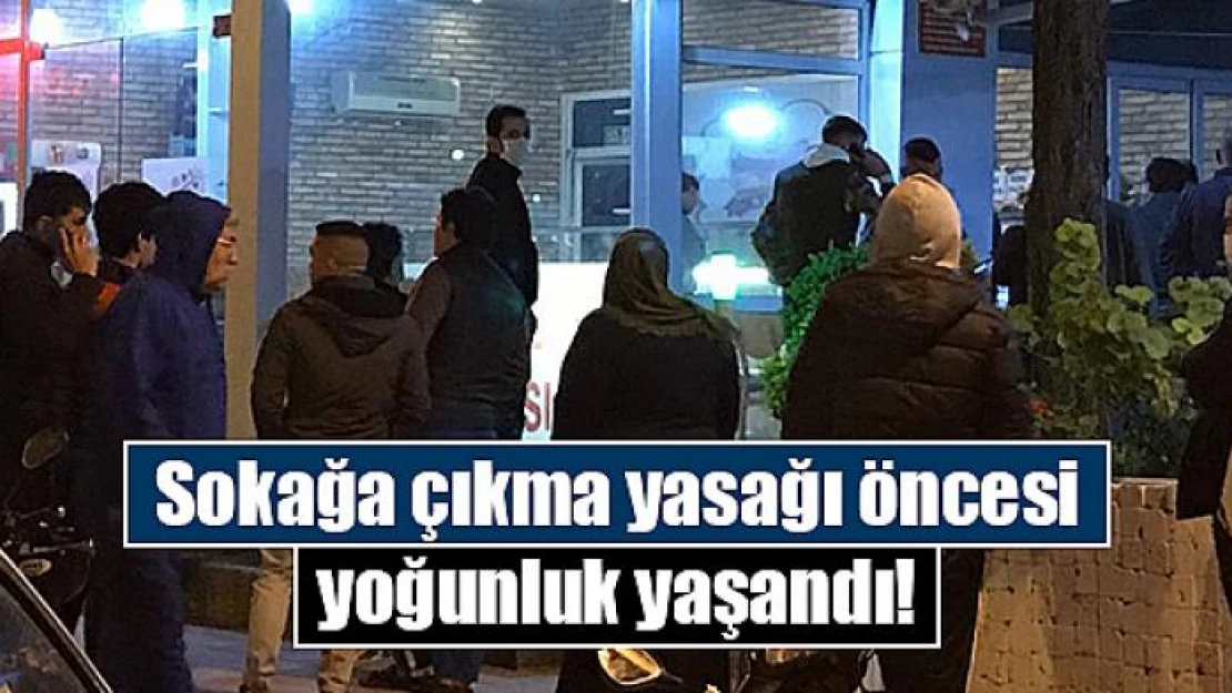 Sokağa çıkma yasağı öncesi yoğunluk yaşandı!