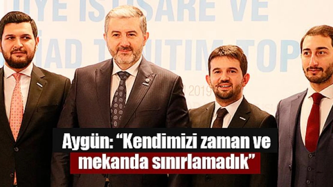 Aygün: 'Kendimizi zaman ve mekanda sınırlamadık'