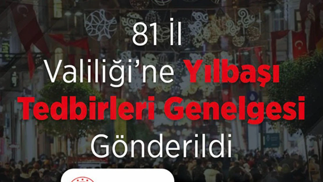 81 İl Valiliği'ne Yılbaşı Tedbirleri Genelgesi gönderildi