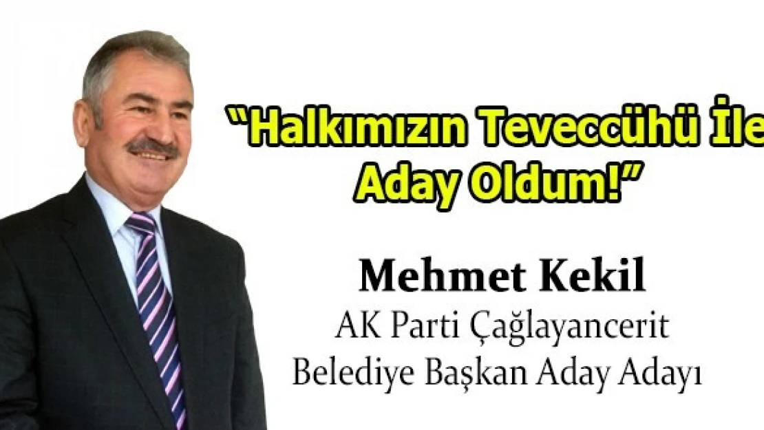 Kekil: 'Halkımızın Teveccühü İle Aday Oldum!'