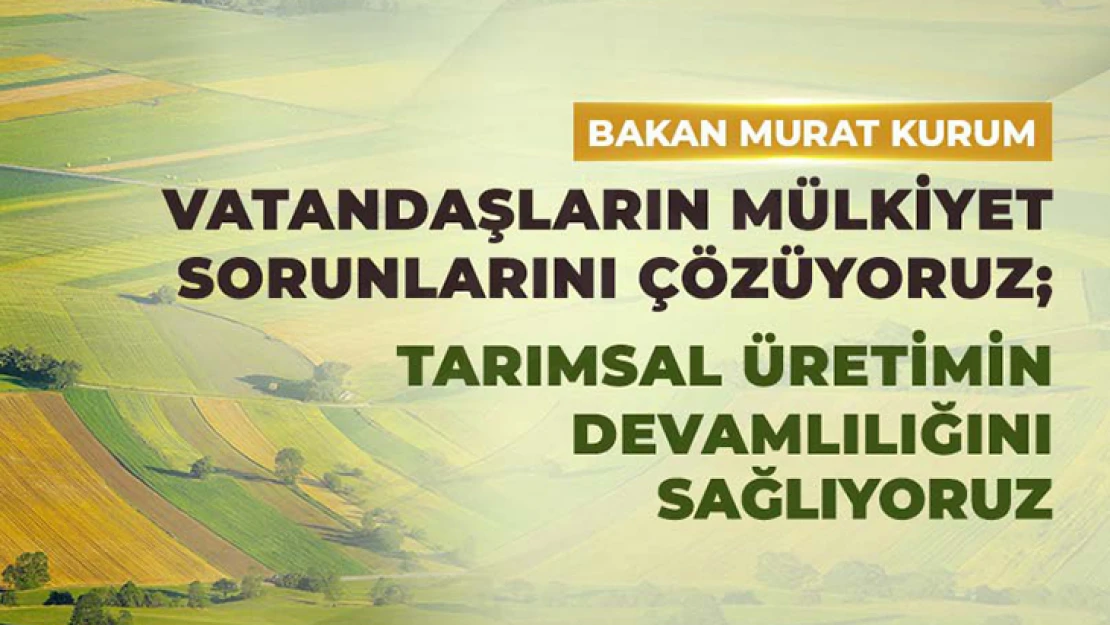 Bakan Kurum: Tarımsal üretimin devamlılığını sağlıyoruz