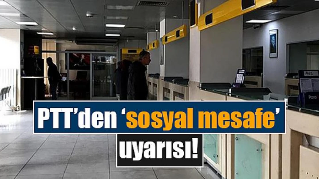 PTT'den 'sosyal mesafe' uyarısı!