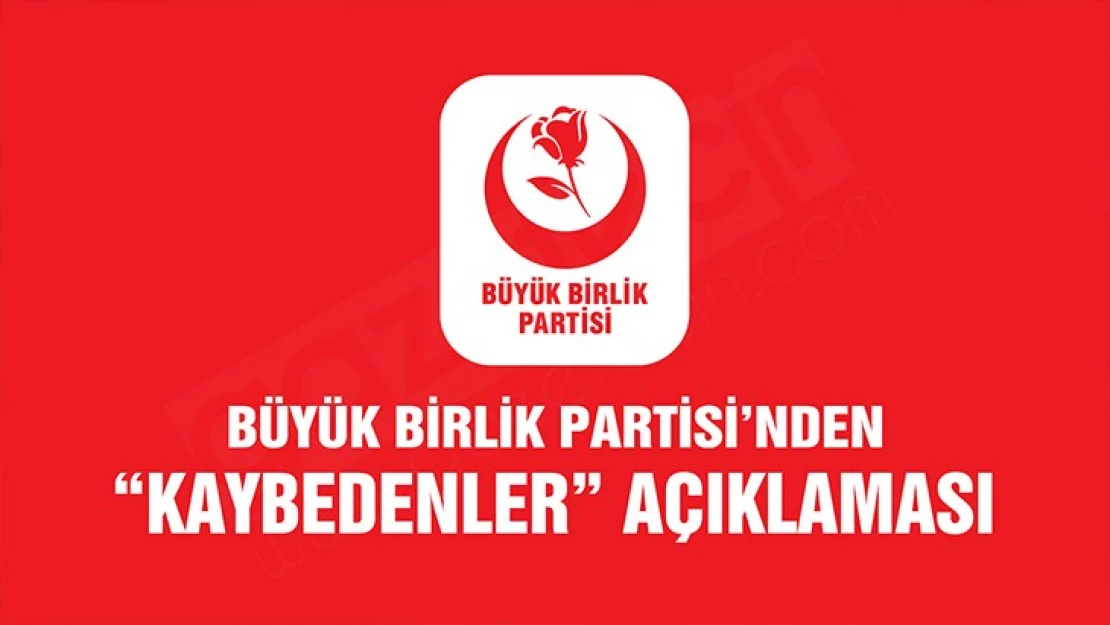 Büyük Birlik Partisi'nden 'kaybedenler' açıklaması