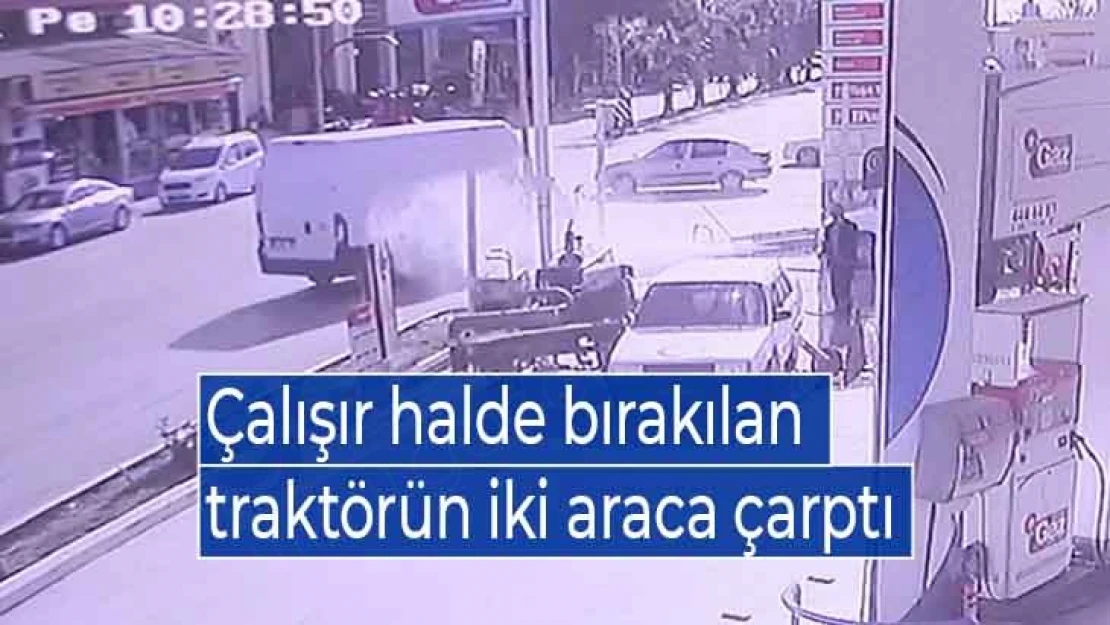 Çalışır halde bırakılan traktörün iki araca çarptı