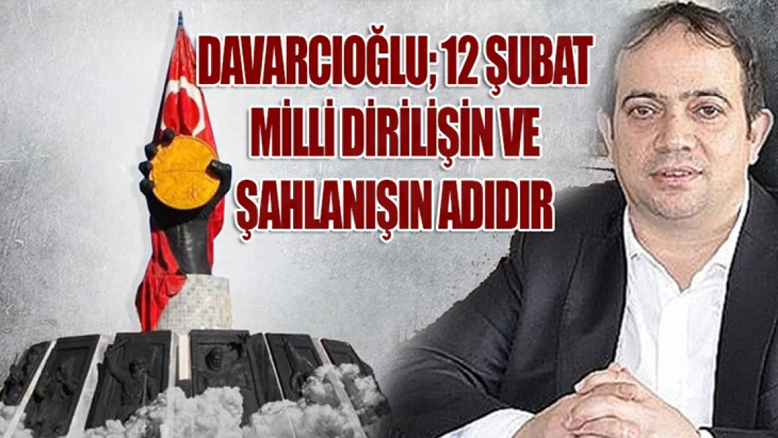 Davarcıoğlu: 12 Şubat, milli dirilişin ve şahlanışın adıdır