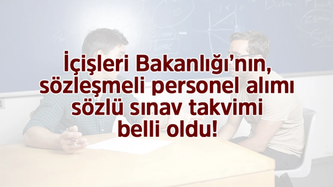 İçişleri Bakanlığının, sözleşmeli personel alımı sözlü sınav takvimi belli oldu